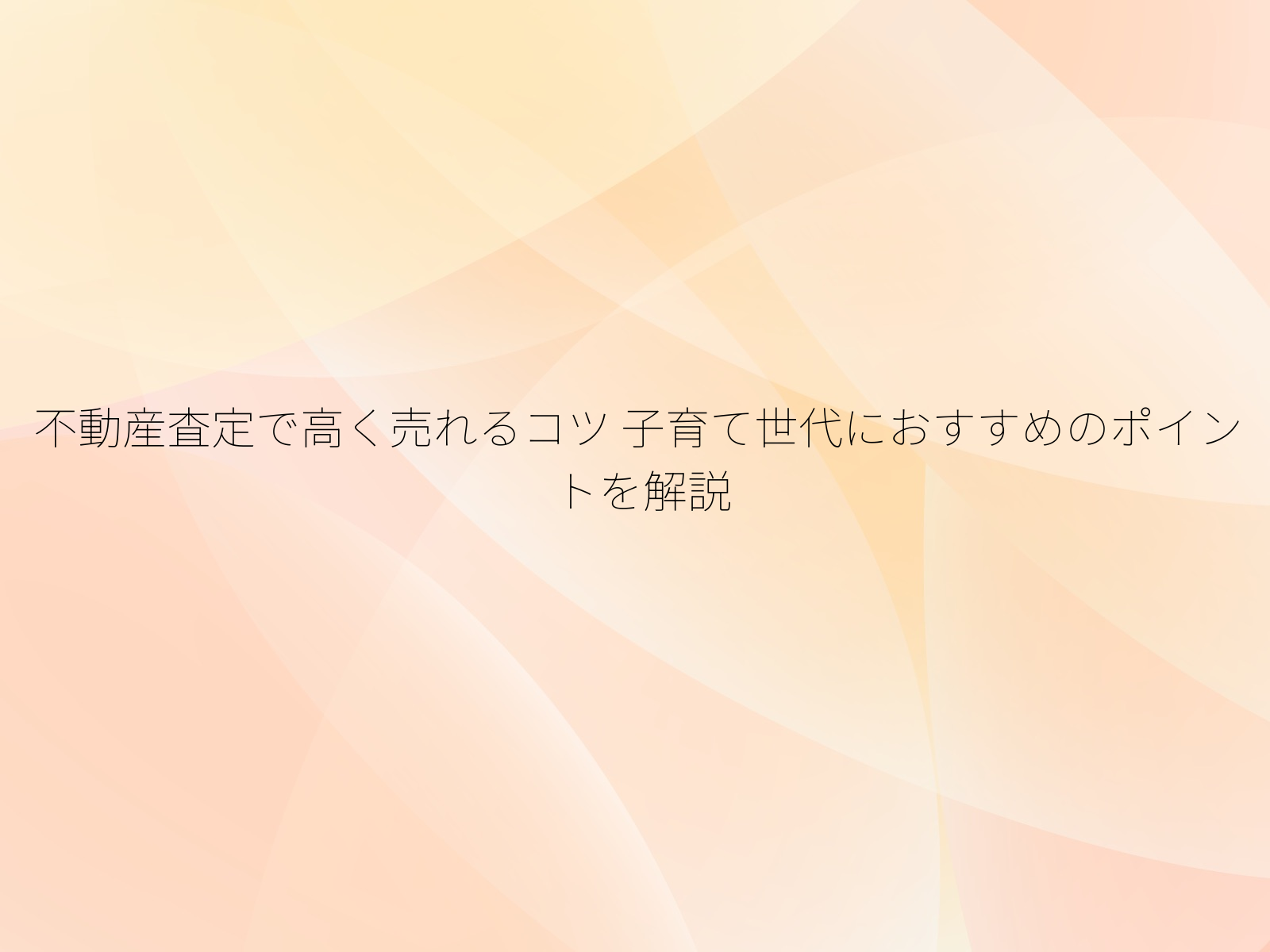 不動産査定で高く売れるコツ