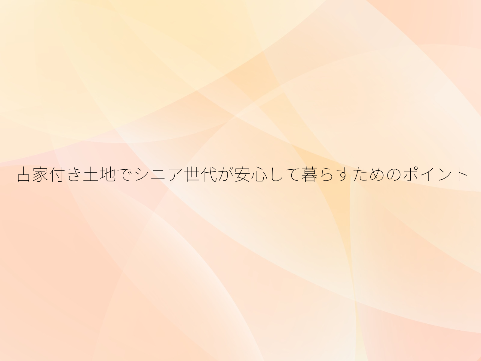 古家付き土地でシニア世代が安心して暮らすためのポイント