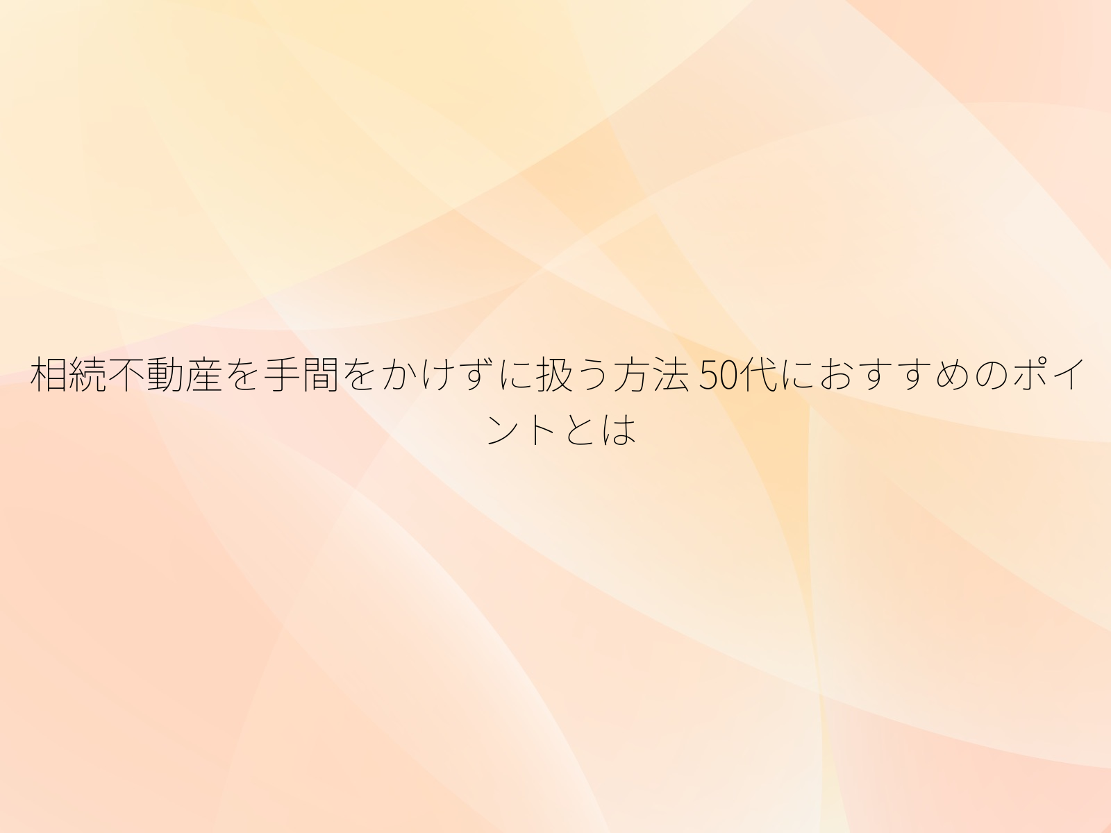 相続不動産を手間をかけずに扱う方法