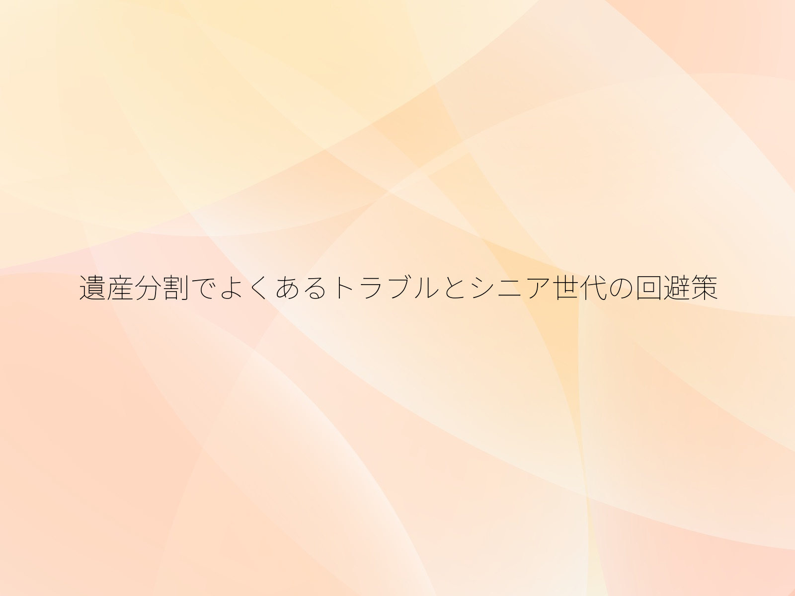 遺産分割でよくあるトラブルとシニア世代の回避策