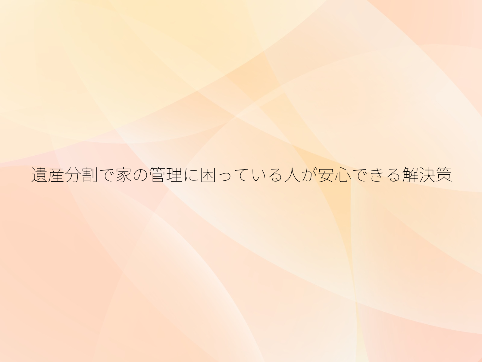 遺産分割で家の管理に困っている人が安心できる解決策