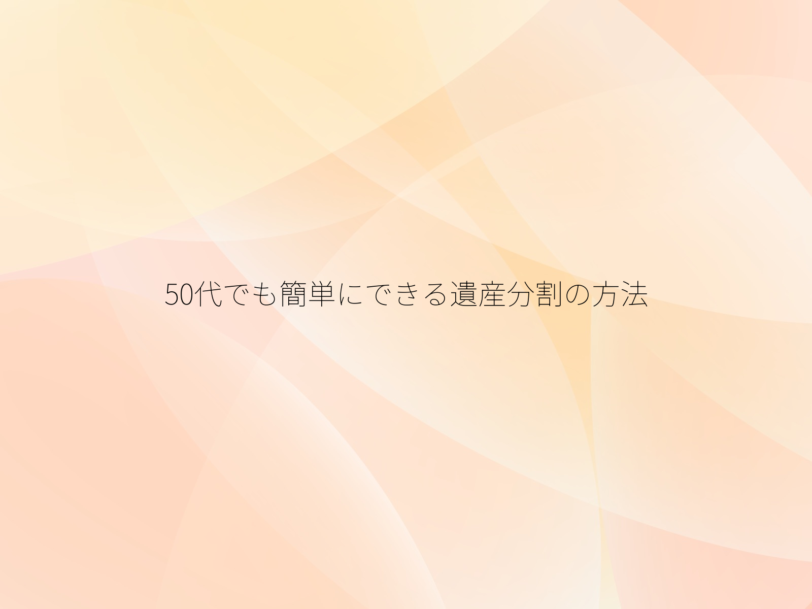 50代でも簡単にできる遺産分割の方法