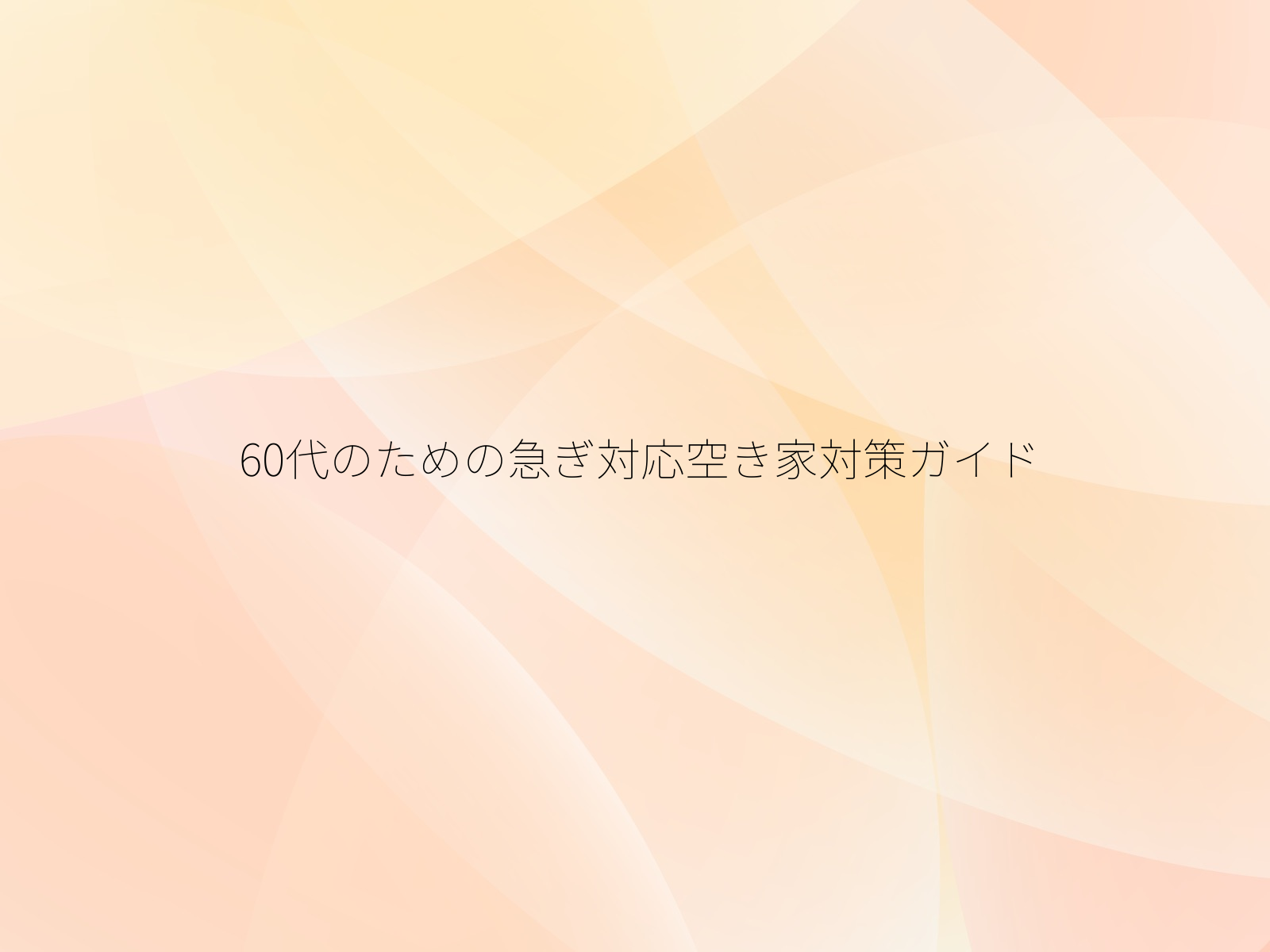60代のための急ぎ対応空き家対策ガイド