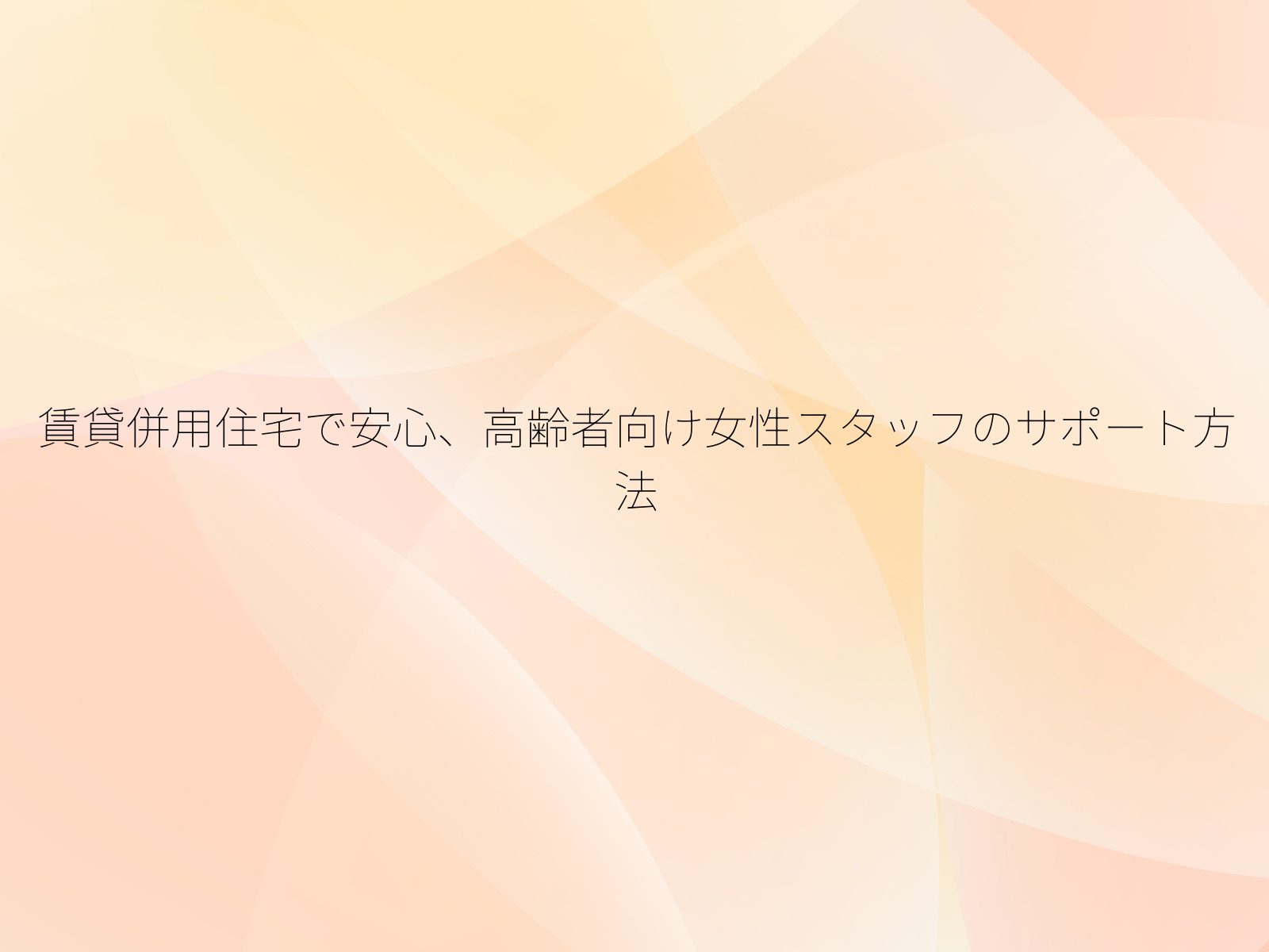 賃貸併用住宅で安心、高齢者向け女性スタッフのサポート方法/