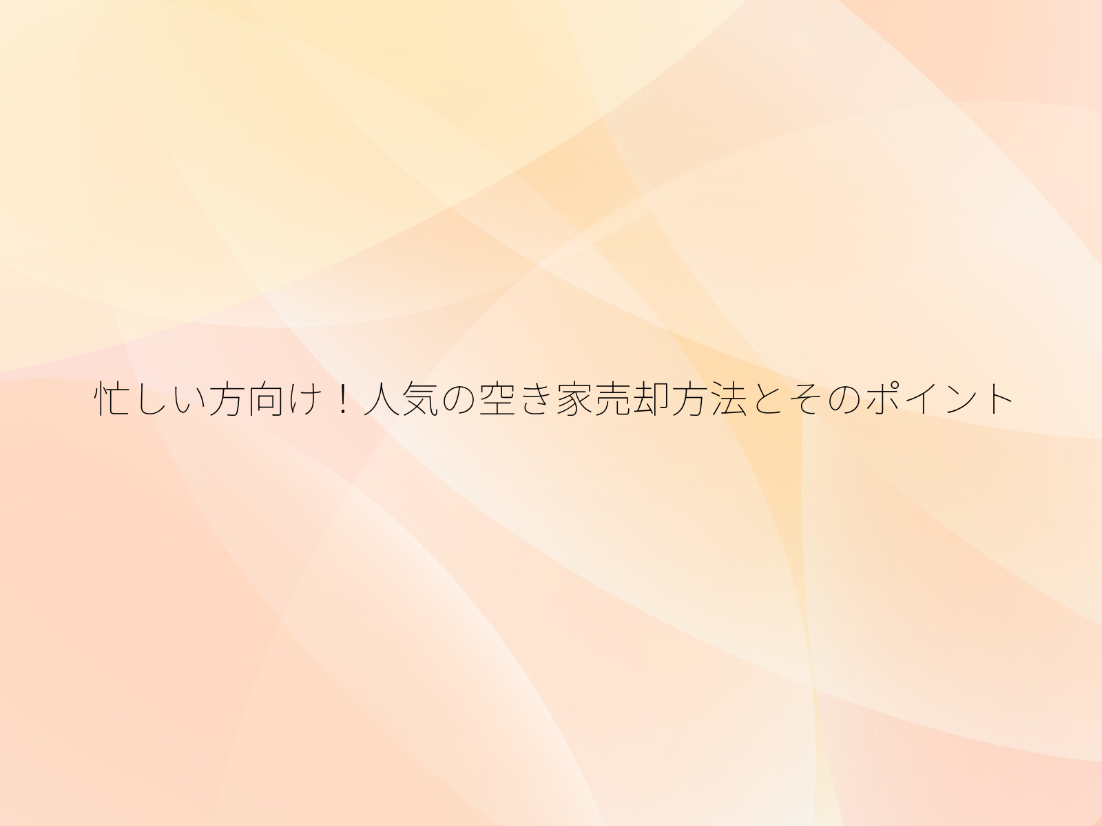 忙しい方向け！人気の空き家売却方法とそのポイント/