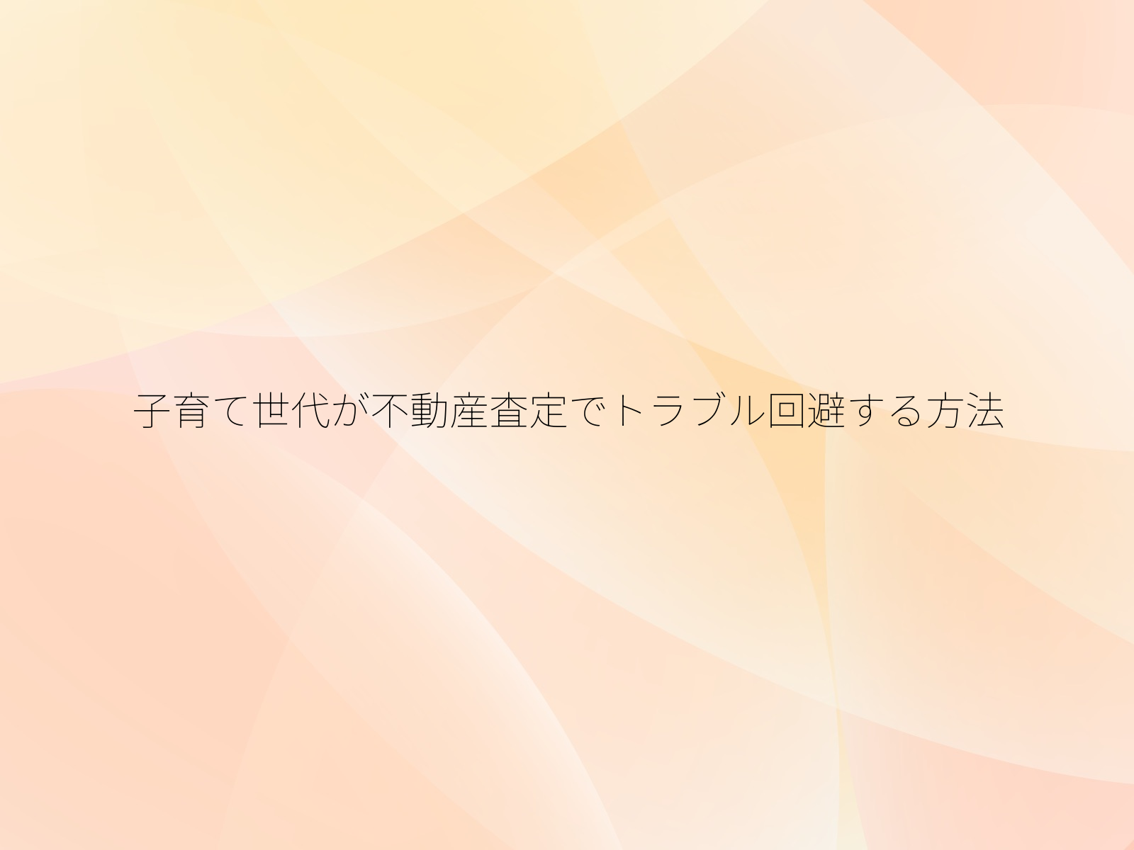 子育て世代が不動産査定でトラブル回避する方法