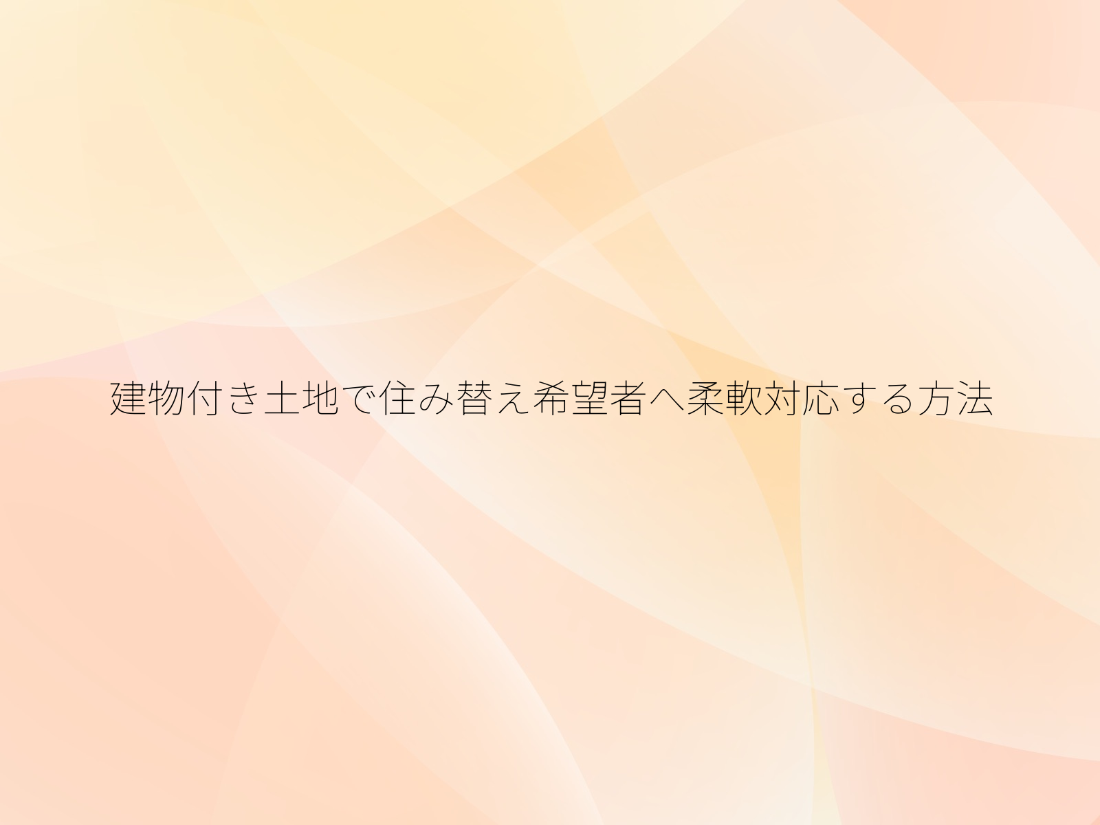 建物付き土地で住み替え希望者へ柔軟対応する方法