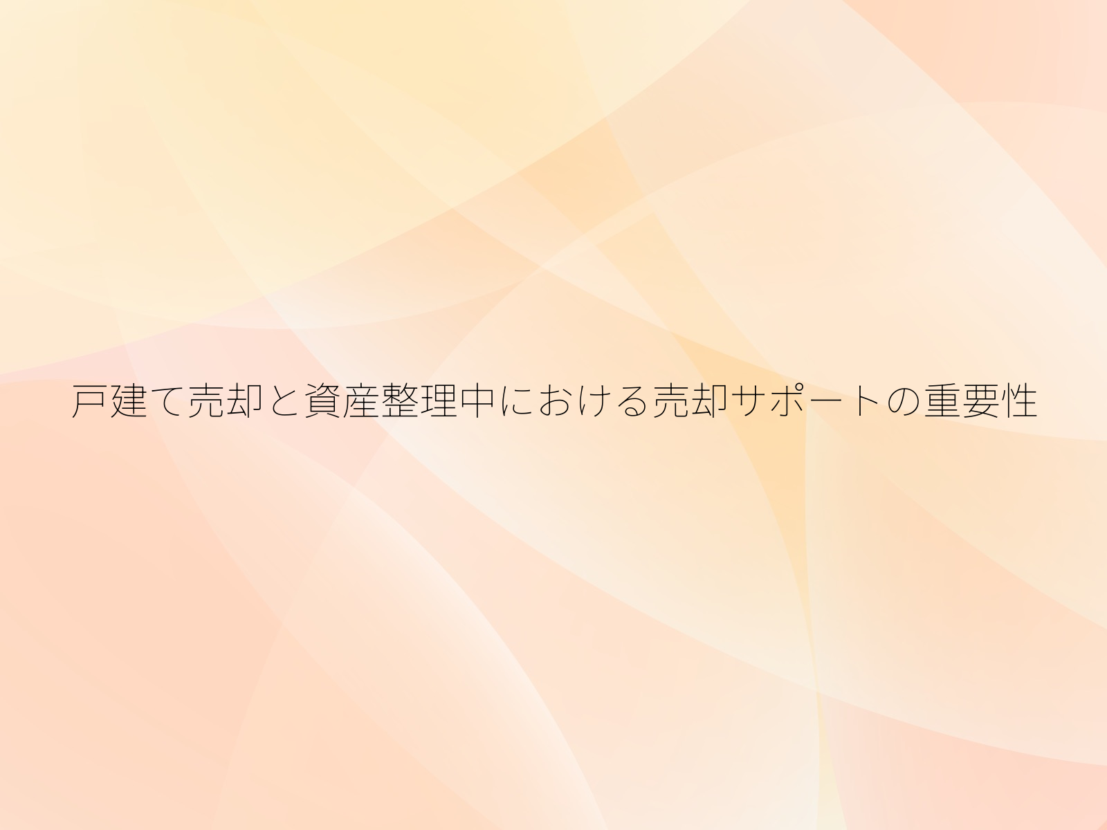 戸建て売却と資産整理中における売却サポートの重要性