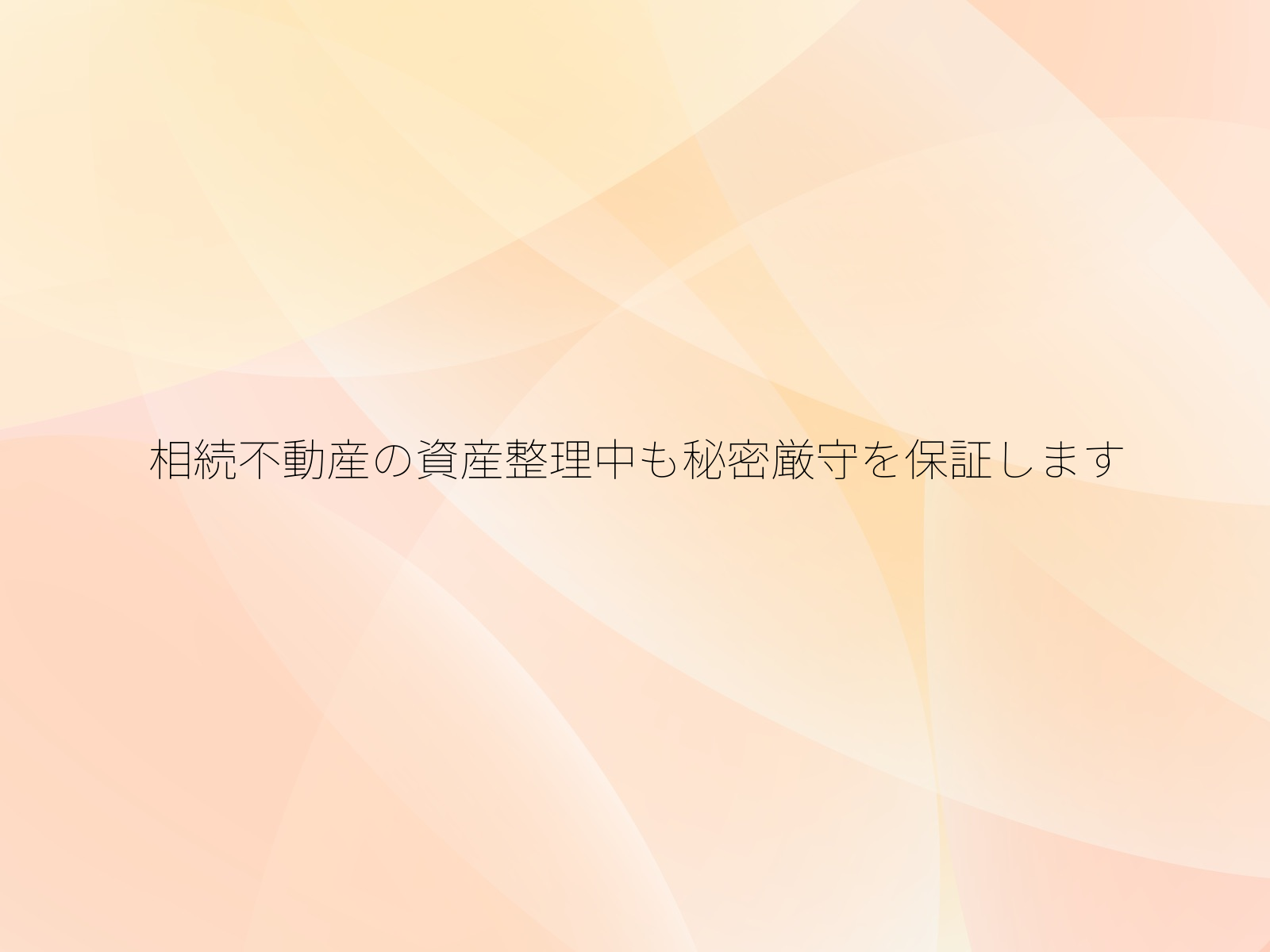 相続不動産の資産整理中も秘密厳守を保証します