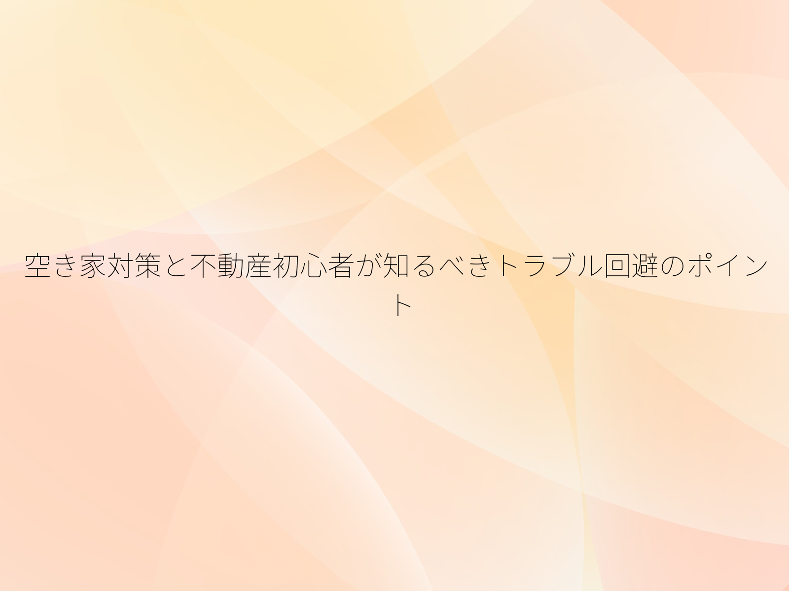 空き家対策と不動産初心者が知るべきトラブル回避のポイント