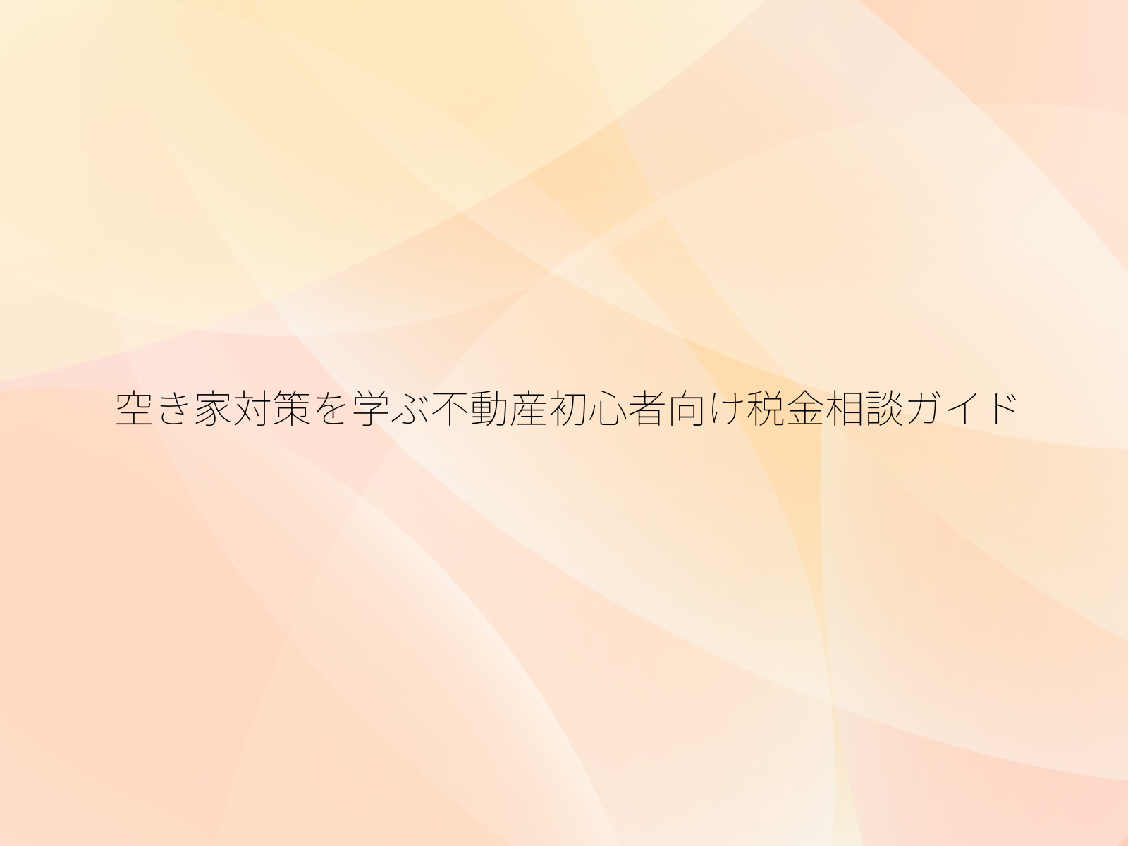 空き家対策を学ぶ不動産初心者向け税金相談ガイド