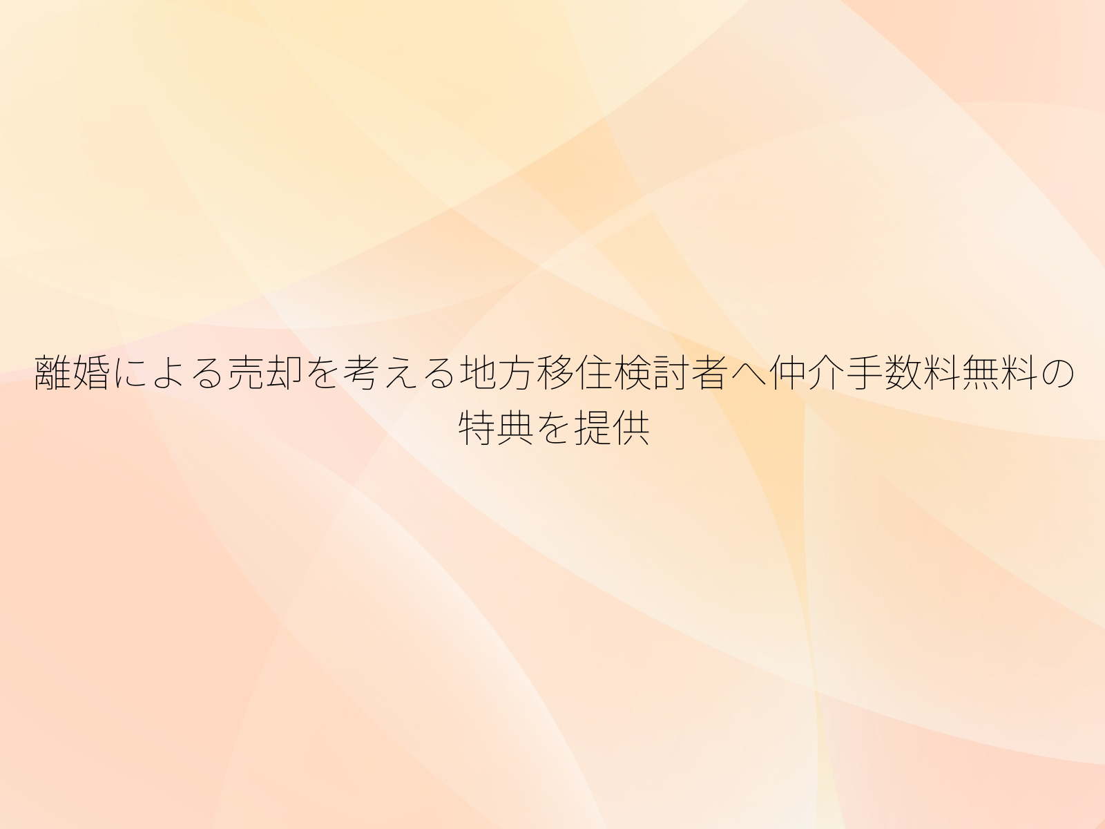 離婚による売却を考える地方移住検討者へ仲介手数料無料の特典を提供